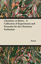 Chemistry at Home - A Collection of Experiments and Formulas for the Chemistry Enthusiast - Paperback
