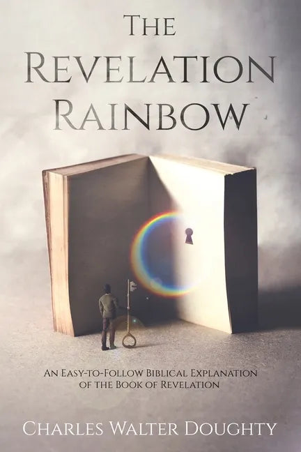 The Revelation Rainbow: An Easy-to-Follow Biblical Explanation of the Book of Revelation - Paperback