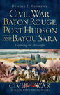 Civil War Baton Rouge, Port Hudson and Bayou Sara: Capturing the Mississippi - Hardcover