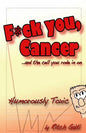 Fuck You Cancer.. and the Cell You Rode in on: Humorously Toxic - Paperback