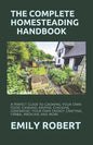 The Complete Homesteading Handbook: A Perfect Guide to Growing Your Own Food, Canning, Keeping Chickens, Generating Your Own Energy, Crafting, Herbal - Paperback