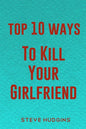 Top 10 Ways To Kill Your Girlfriend - Paperback