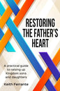 Restoring the Father's Heart: A Practical Guide to Raising Up Kingdom Sons and Daughters - Paperback