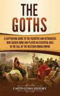 The Goths: A Captivating Guide to the Visigoths and Ostrogoths Who Sacked Rome and Played an Essential Role in the Fall of the Western Roman Empire - Hardcover