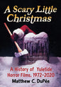 A Scary Little Christmas: A History of Yuletide Horror Films, 1972-2020 - Paperback