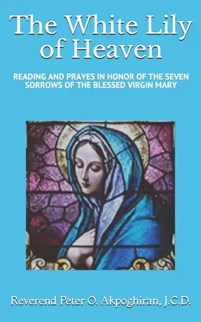 White Lily of Heaven: Readings and Prayers in Honor of the Seven Sorrows of the Blessed Virgin Mary - Paperback