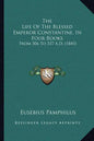 The Life of the Blessed Emperor Constantine, in Four Books: From 306 to 337 A.D. (1845) - Paperback