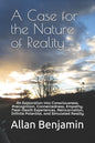 A Case for the Nature of Reality: An Exploration into Consciousness, Precognition, Connectedness, Empathy, Near-Death Experiences, Reincarnation, Infi - Paperback