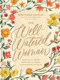 The Well-Watered Woman: Rooted in Truth, Growing in Grace, Flourishing in Faith - Hardcover