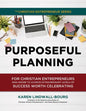 Purposeful Planning: for Christian Entrepreneurs Who Desire to Achieve Extraordinary Levels of Success Worth Celebrating - Paperback