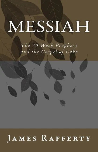 Messiah: The 70-Week Prophecy and the Gospel of Luke - Paperback