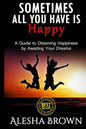 Sometimes all you have is Happy: Second Edition: A Guide to Obtaining Happiness while awaiting your dreams - Paperback