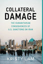 Collateral Damage: The Humanitarian Consequences of U.S. Sanctions on Iran - Hardcover