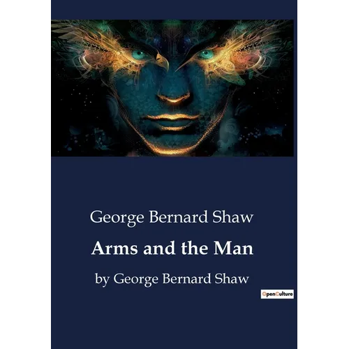 Arms and the Man: by George Bernard Shaw - Paperback