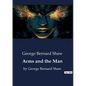 Arms and the Man: by George Bernard Shaw - Paperback