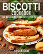 Biscotti Cookbook: Book 3, for Beginners Made Easy Step by Step - Paperback