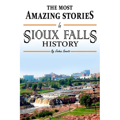The Absolutely Most Amazing Stories in Sioux Falls History - Paperback