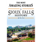 The Absolutely Most Amazing Stories in Sioux Falls History - Paperback