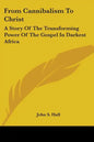 From Cannibalism To Christ: A Story Of The Transforming Power Of The Gospel In Darkest Africa - Paperback