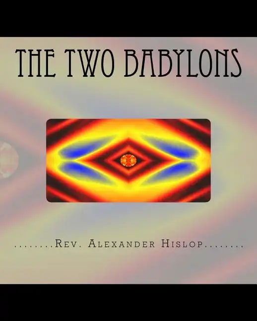 The Two Babylons: Or The Papal Worship proved to be the worship of Nimrod and his wife. - Paperback