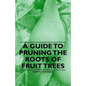 A Guide to Pruning the Roots of Fruit Trees - Paperback