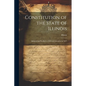 Constitution of the State of Illinois: Adopted and Ratified in 1870 and Amended in 1877 - Paperback