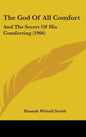The God Of All Comfort: And The Secret Of His Comforting (1906) - Hardcover