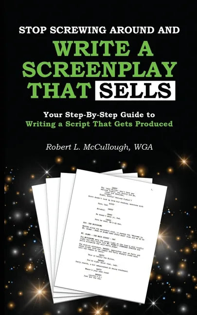 Stop Screwing Around and Write a Screenplay that SELLS: Your Step-By-Step Guide to Writing a Script That Gets Produced - Paperback