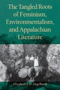The Tangled Roots of Feminism, Environmentalism, and Appalachian Literature - Paperback