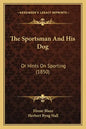 The Sportsman and His Dog: Or Hints on Sporting (1850) - Paperback