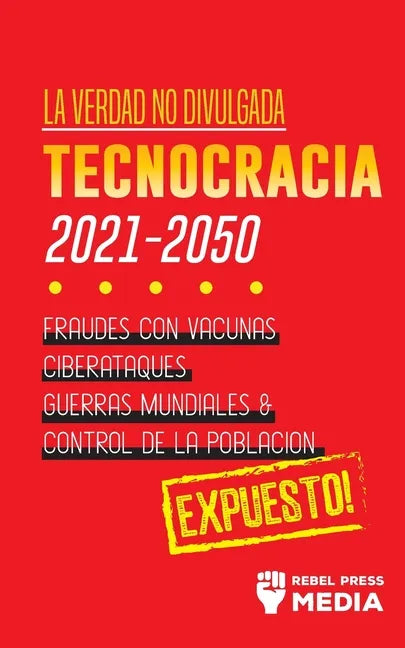 La Verdad no Divulgada: Tecnocracia: Tecnocracia: Fraudes con Vacunas, Ciberataques, Guerras Mundiales y Control de la Población; Expuesto! - Paperback