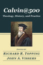 Calvin@500: Theology, History, and Practice - Hardcover