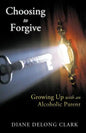 Choosing to Forgive: Growing Up with an Alcoholic Parent - Paperback