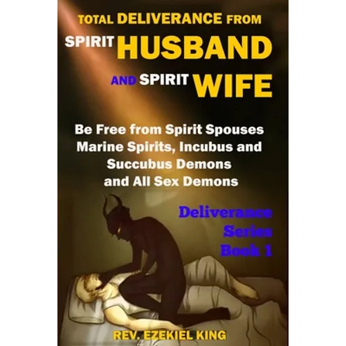 Total Deliverance from Spirit Husband and Spirit Wife: Be Free from Spirit Spouses, Marine Spirits, Incubus and Succubus Demons, and All Sex Demons (D - Paperback