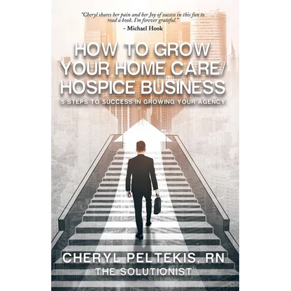 How to Grow Your Home Care/Hospice Business: 5 Steps to Success in Growing Your Agency - Paperback