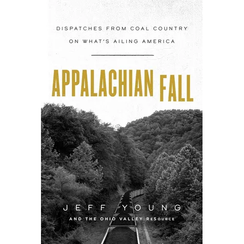 Appalachian Fall: Dispatches from Coal Country on What's Ailing America - Hardcover