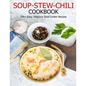 Soup-Stew-Chili Cookbook: 150+ Easy, Delicious Slow Cooker Recipes - Paperback
