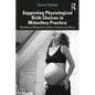 Supporting Physiological Birth Choices in Midwifery Practice: The Role of Workplace Culture, Politics and Ethics - Paperback