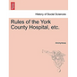 Rules of the York County Hospital, Etc. - Paperback