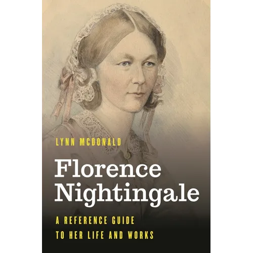 Florence Nightingale: A Reference Guide to Her Life and Works - Hardcover