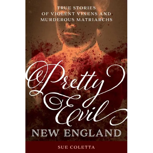 Pretty Evil New England: True Stories of Violent Vixens and Murderous Matriarchs - Paperback