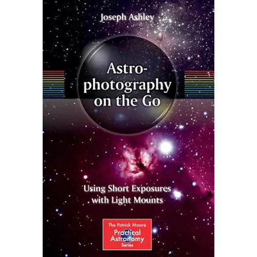 Astrophotography on the Go: Using Short Exposures with Light Mounts - Paperback