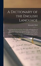 A Dictionary of the English Language [microform]: Containing the Pronunciation, Etymology & Explanation of All Words Authorized by Eminent Writers: to - Hardcover