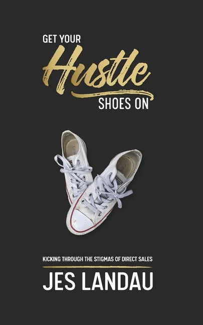Get Your Hustle Shoes On: Kicking Through the Stigmas of Direct Sales - Paperback