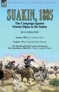 Suakin, 1885: the Campaign against Osman Digna in the Sudan-Suakin, 1885 by E Gambier Parry, Suakim, '85 by Norman Robert Stewart & The 5th (Royal Iri - Paperback