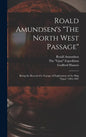 Roald Amundsen's "The North West Passage": Being the Record of a Voyage of Exploration of the Ship "Gjoa" 1903-1907 - Hardcover
