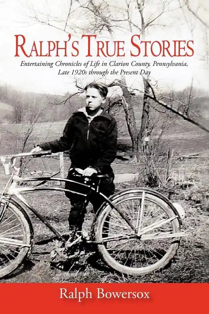 Ralph's True Stories: Entertaining Chronicles of Life in Clarion County, Pennsylvania, Late 1920s Through the Present Day - Paperback