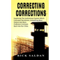 Correcting Corrections: The Insanity of An Institution That Cultivates and Unleashes More Violent and More Adept Criminals Back Into Our Citie - Paperback