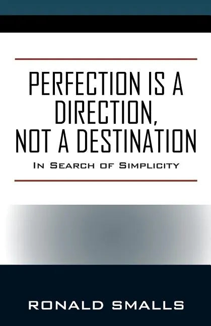 Perfection is a Direction, Not a Destination: In Search of Simplicity - Paperback