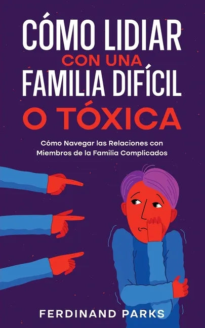Cómo Lidiar con una Familia Difícil o Tóxica: Cómo Navegar las Relaciones con Miembros de la Familia Complicados - Paperback